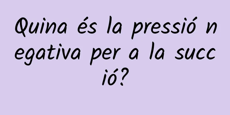 Quina és la pressió negativa per a la succió?