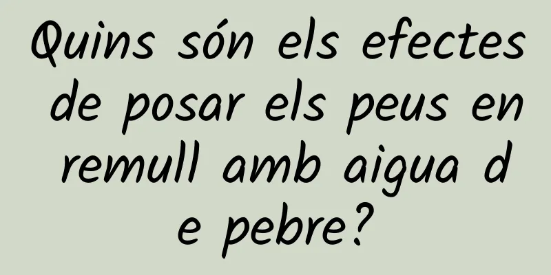 Quins són els efectes de posar els peus en remull amb aigua de pebre?
