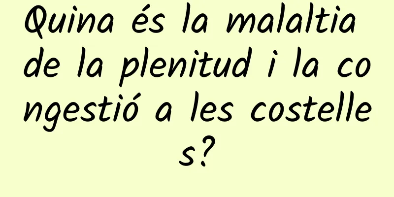 Quina és la malaltia de la plenitud i la congestió a les costelles?