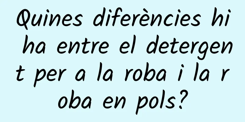 Quines diferències hi ha entre el detergent per a la roba i la roba en pols?
