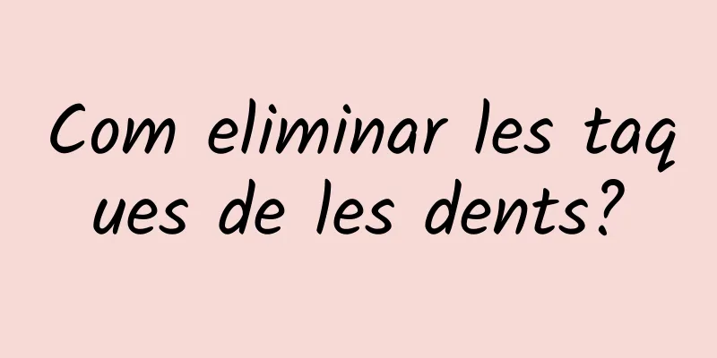 Com eliminar les taques de les dents?