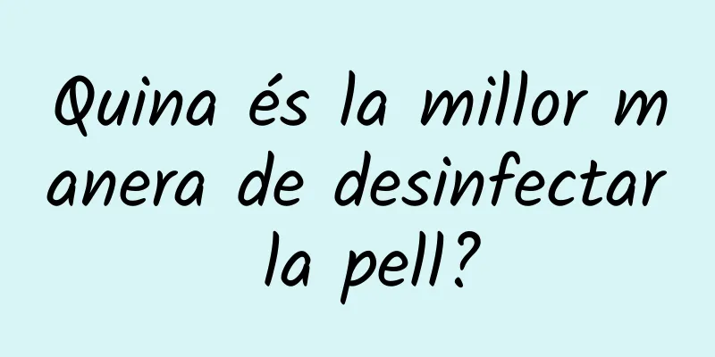 Quina és la millor manera de desinfectar la pell?