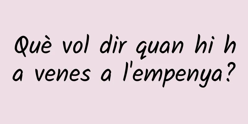 Què vol dir quan hi ha venes a l'empenya?