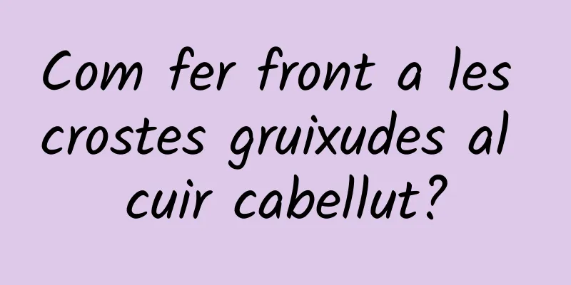 Com fer front a les crostes gruixudes al cuir cabellut?