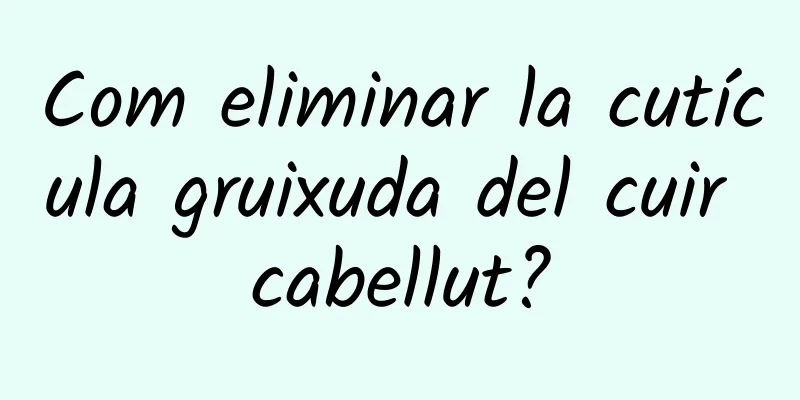 Com eliminar la cutícula gruixuda del cuir cabellut?