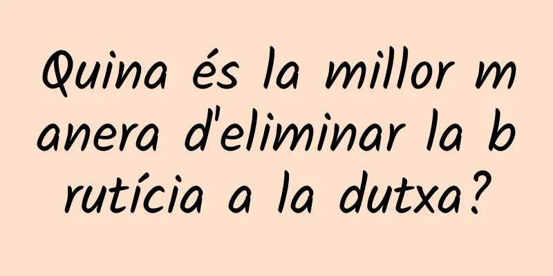 Quina és la millor manera d'eliminar la brutícia a la dutxa?
