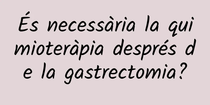 És necessària la quimioteràpia després de la gastrectomia?