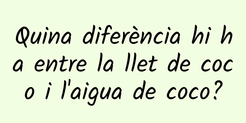 Quina diferència hi ha entre la llet de coco i l'aigua de coco?
