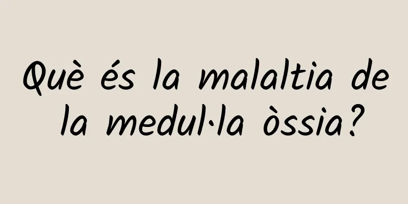 Què és la malaltia de la medul·la òssia?