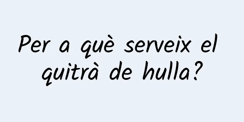 Per a què serveix el quitrà de hulla?