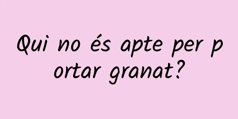 Qui no és apte per portar granat?