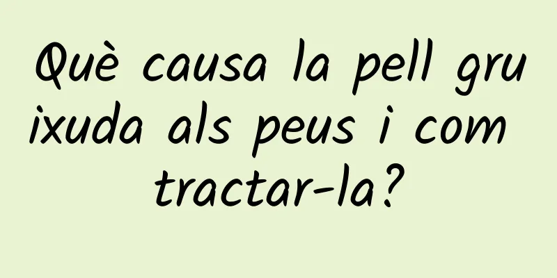 Què causa la pell gruixuda als peus i com tractar-la?