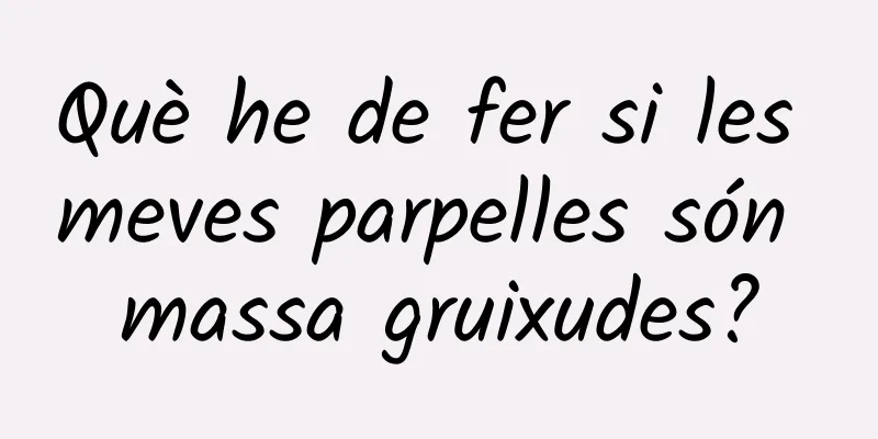 Què he de fer si les meves parpelles són massa gruixudes?