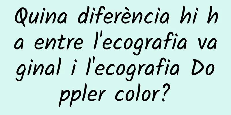 Quina diferència hi ha entre l'ecografia vaginal i l'ecografia Doppler color?