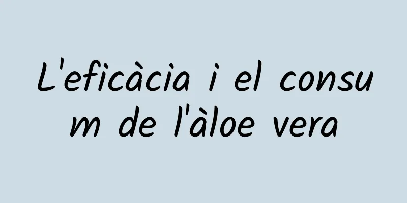 L'eficàcia i el consum de l'àloe vera