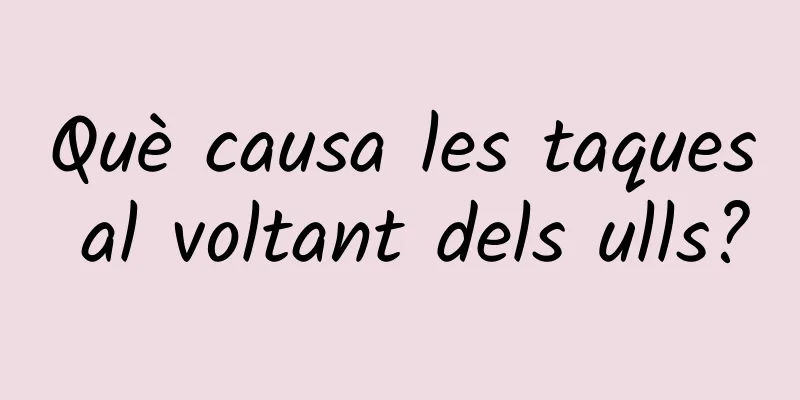 Què causa les taques al voltant dels ulls?