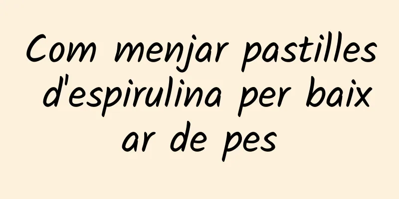 Com menjar pastilles d'espirulina per baixar de pes