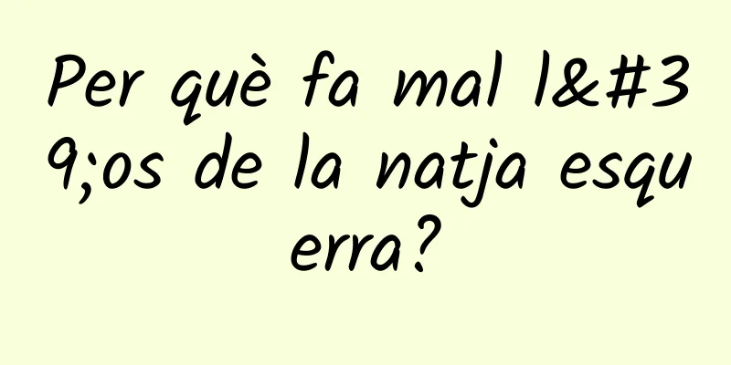 Per què fa mal l'os de la natja esquerra?