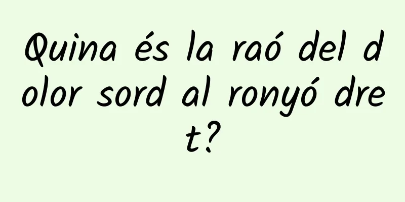 Quina és la raó del dolor sord al ronyó dret?