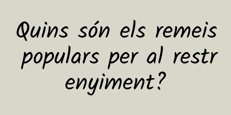 Quins són els remeis populars per al restrenyiment?