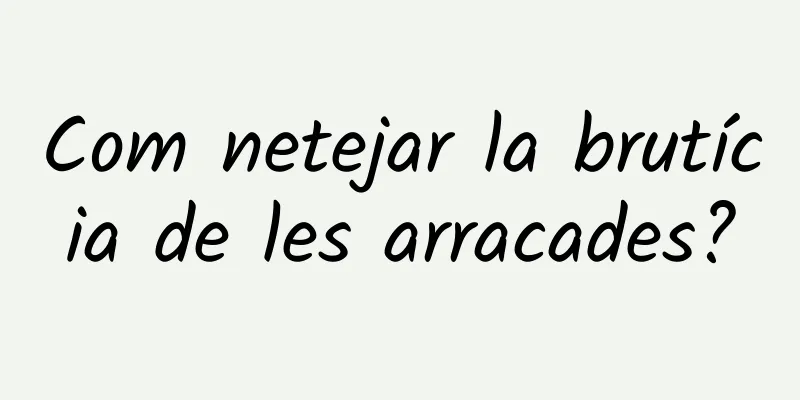 Com netejar la brutícia de les arracades?