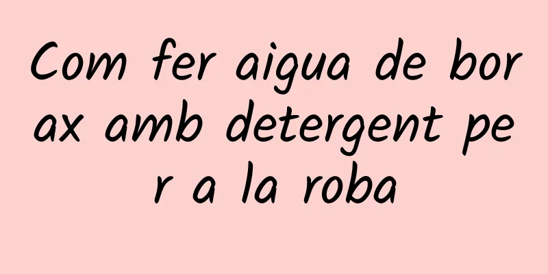 Com fer aigua de borax amb detergent per a la roba