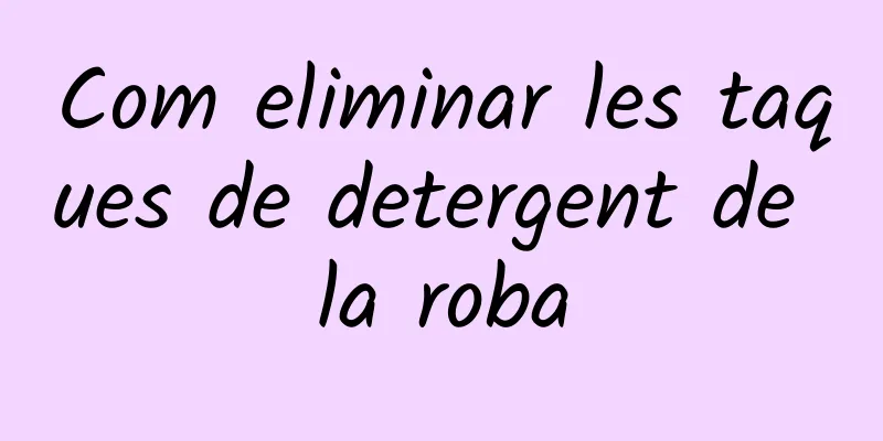 Com eliminar les taques de detergent de la roba
