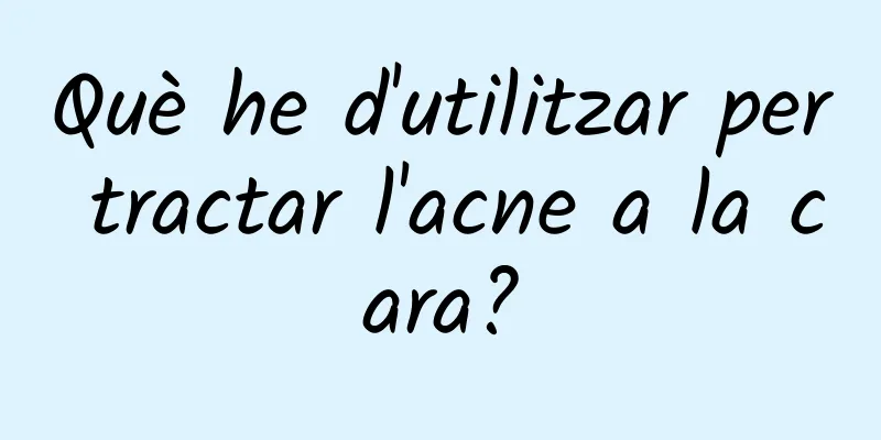 Què he d'utilitzar per tractar l'acne a la cara?