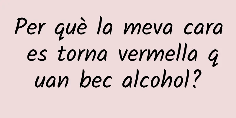 Per què la meva cara es torna vermella quan bec alcohol?