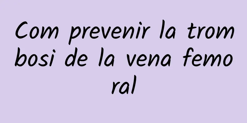 Com prevenir la trombosi de la vena femoral