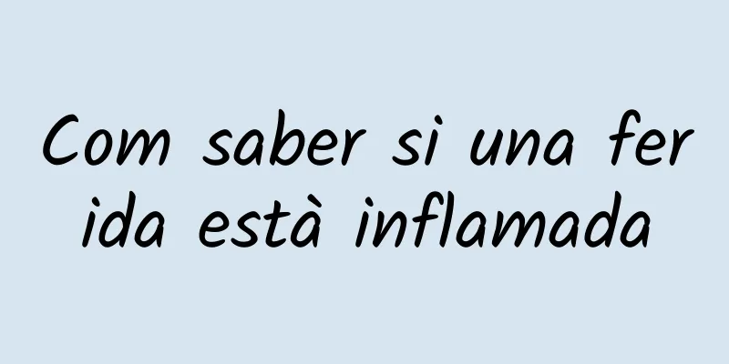 Com saber si una ferida està inflamada