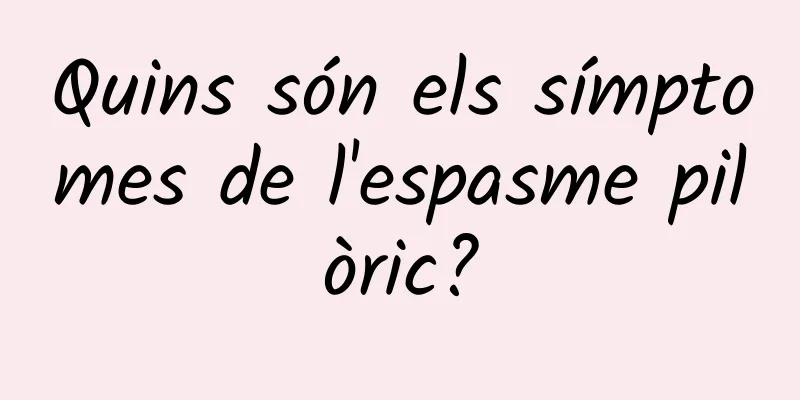 Quins són els símptomes de l'espasme pilòric?