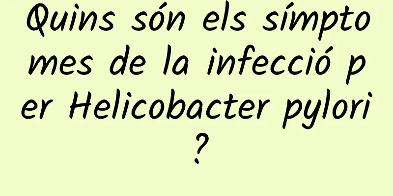 Quins són els símptomes de la infecció per Helicobacter pylori?