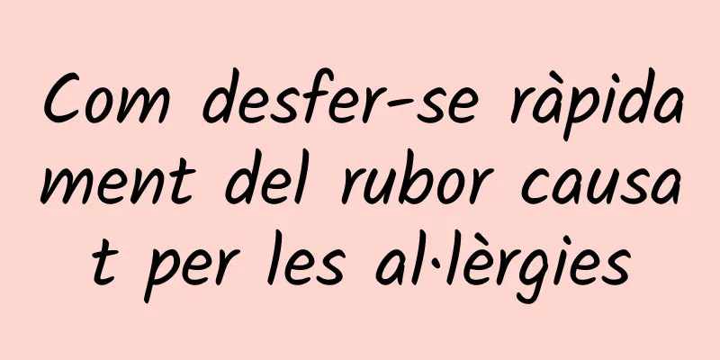 Com desfer-se ràpidament del rubor causat per les al·lèrgies