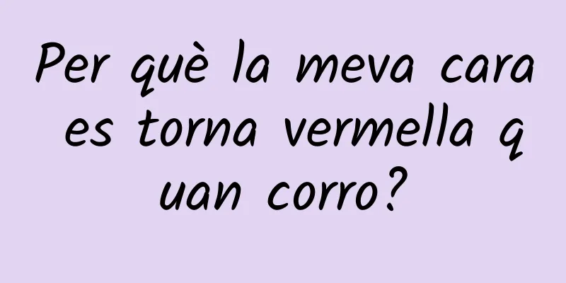 Per què la meva cara es torna vermella quan corro?