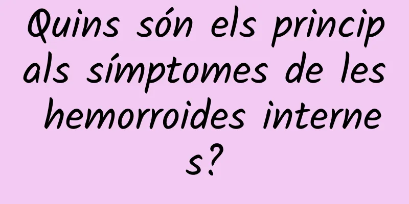 Quins són els principals símptomes de les hemorroides internes?