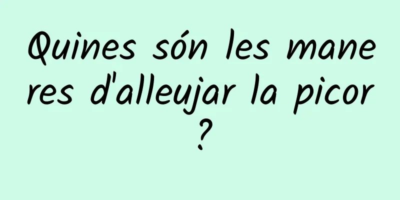 Quines són les maneres d'alleujar la picor?