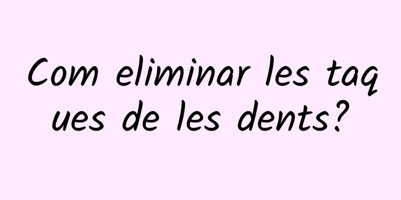 Com eliminar les taques de les dents?