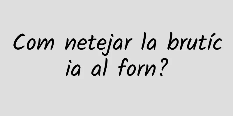 Com netejar la brutícia al forn?