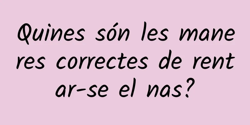 Quines són les maneres correctes de rentar-se el nas?