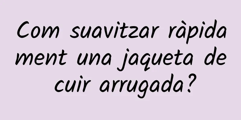 Com suavitzar ràpidament una jaqueta de cuir arrugada?