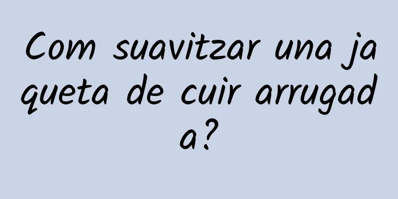 Com suavitzar una jaqueta de cuir arrugada?