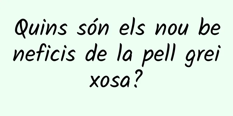 Quins són els nou beneficis de la pell greixosa?