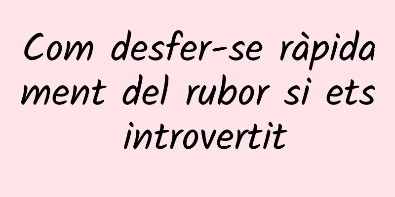 Com desfer-se ràpidament del rubor si ets introvertit