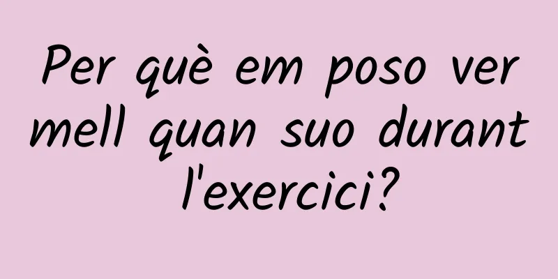 Per què em poso vermell quan suo durant l'exercici?