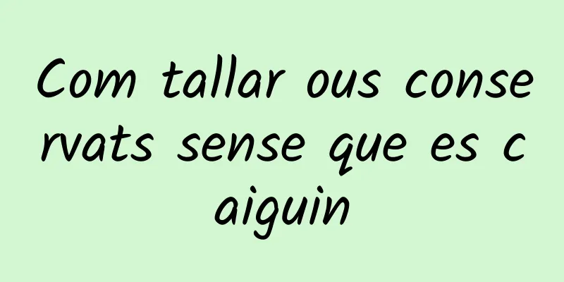 Com tallar ous conservats sense que es caiguin