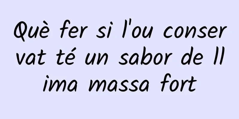 Què fer si l'ou conservat té un sabor de llima massa fort