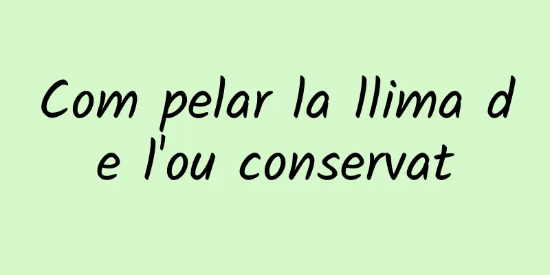 Com pelar la llima de l'ou conservat