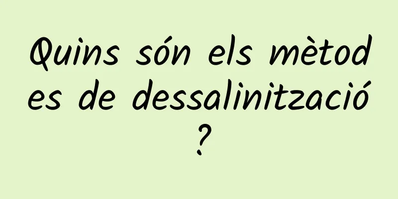 Quins són els mètodes de dessalinització?