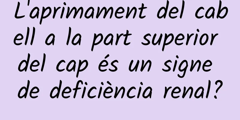 L'aprimament del cabell a la part superior del cap és un signe de deficiència renal?